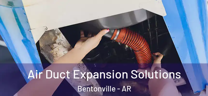 Air Duct Expansion Solutions Bentonville - AR
