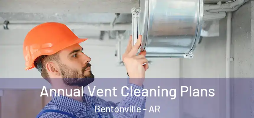  Annual Vent Cleaning Plans Bentonville - AR