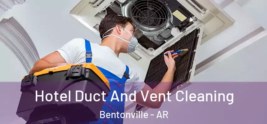  Hotel Duct And Vent Cleaning Bentonville - AR